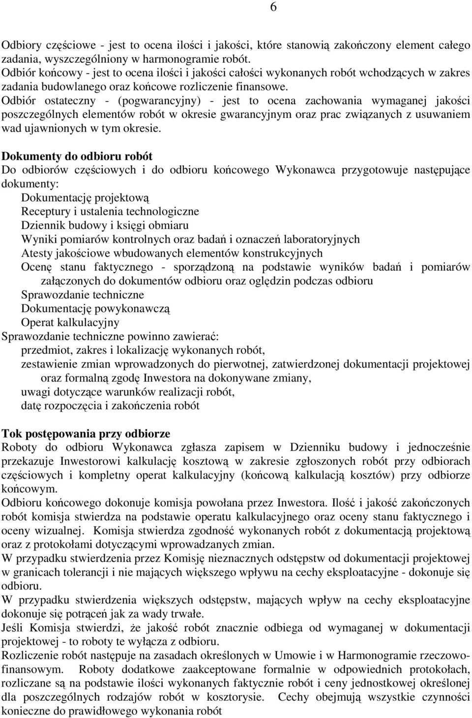 Odbiór ostateczny - (pogwarancyjny) - jest to ocena zachowania wymaganej jakości poszczególnych elementów robót w okresie gwarancyjnym oraz prac związanych z usuwaniem wad ujawnionych w tym okresie.