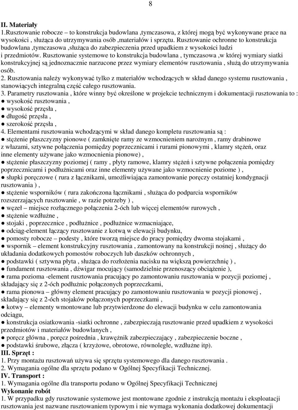 Rusztowanie systemowe to konstrukcja budowlana, tymczasowa,w której wymiary siatki konstrukcyjnej są jednoznacznie narzucone przez wymiary elementów rusztowania, służą do utrzymywania osób. 2.