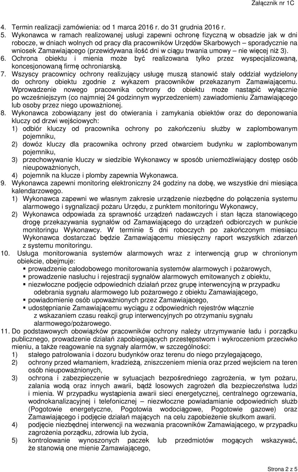 (przewidywana ilość dni w ciągu trwania umowy nie więcej niż 3). 6. Ochrona obiektu i mienia może być realizowana tylko przez wyspecjalizowaną, koncesjonowaną firmę ochroniarską. 7.