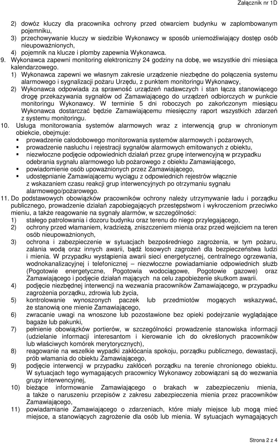 1) Wykonawca zapewni we własnym zakresie urządzenie niezbędne do połączenia systemu alarmowego i sygnalizacji pożaru Urzędu, z punktem monitoringu Wykonawcy, 2) Wykonawca odpowiada za sprawność