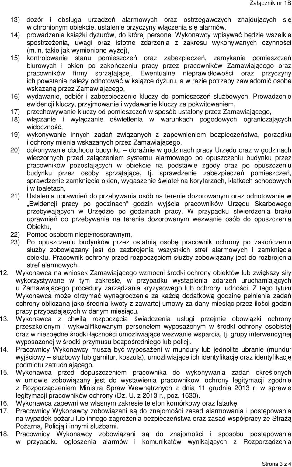 takie jak wymienione wyżej), 15) kontrolowanie stanu pomieszczeń oraz zabezpieczeń, zamykanie pomieszczeń biurowych i okien po zakończeniu pracy przez pracowników Zamawiającego oraz pracowników firmy