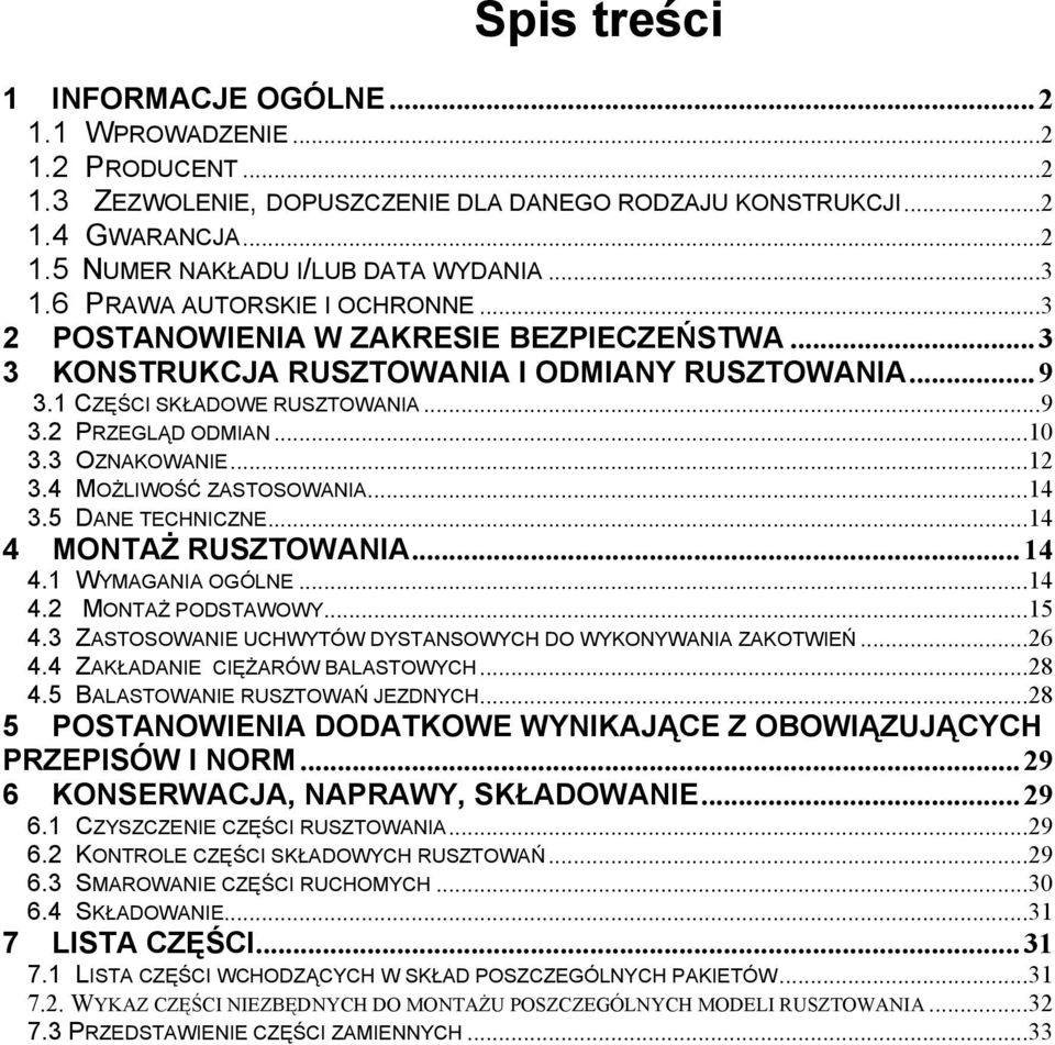 3 OZNAKOWANIE...12 3.4 MOŻLIWOŚĆ ZASTOSOWANIA...14 3.5 DANE TECHNICZNE...14 4 MONTAŻ RUSZTOWANIA...14 4.1 WYMAGANIA OGÓLNE...14 4.2 MONTAŻ PODSTAWOWY...15 4.