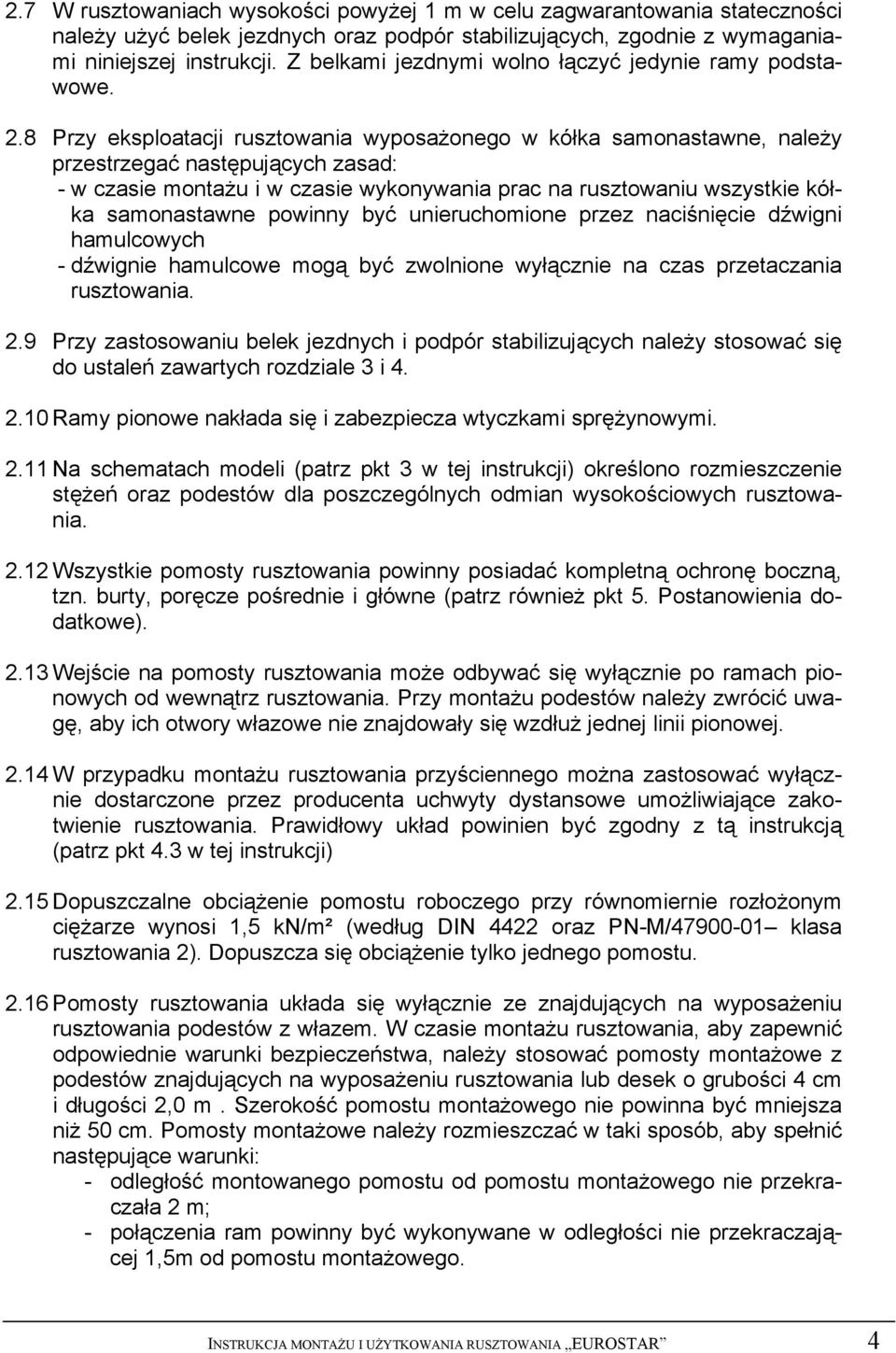 8 Przy eksploatacji rusztowania wyposażonego w kółka samonastawne, należy przestrzegać następujących zasad: - w czasie montażu i w czasie wykonywania prac na rusztowaniu wszystkie kółka samonastawne