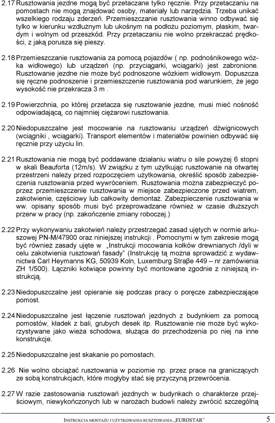 Przy przetaczaniu nie wolno przekraczać prędkości, z jaką porusza się pieszy. 2.18 Przemieszczanie rusztowania za pomocą pojazdów ( np. podnośnikowego wózka widłowego) lub urządzeń (np.