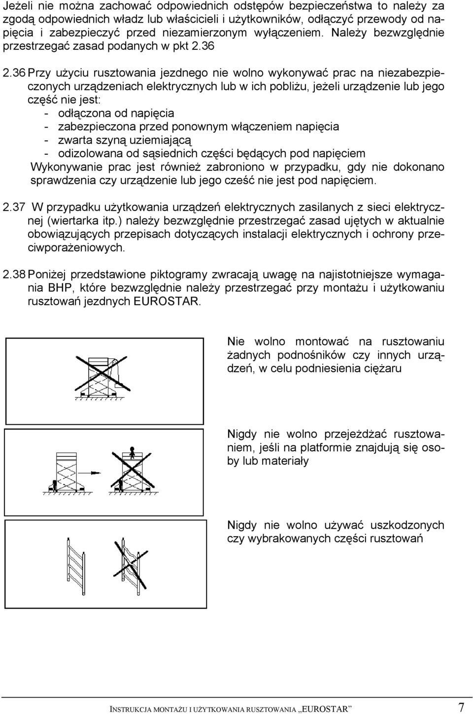 36 Przy użyciu rusztowania jezdnego nie wolno wykonywać prac na niezabezpieczonych urządzeniach elektrycznych lub w ich pobliżu, jeżeli urządzenie lub jego część nie jest: - odłączona od napięcia -