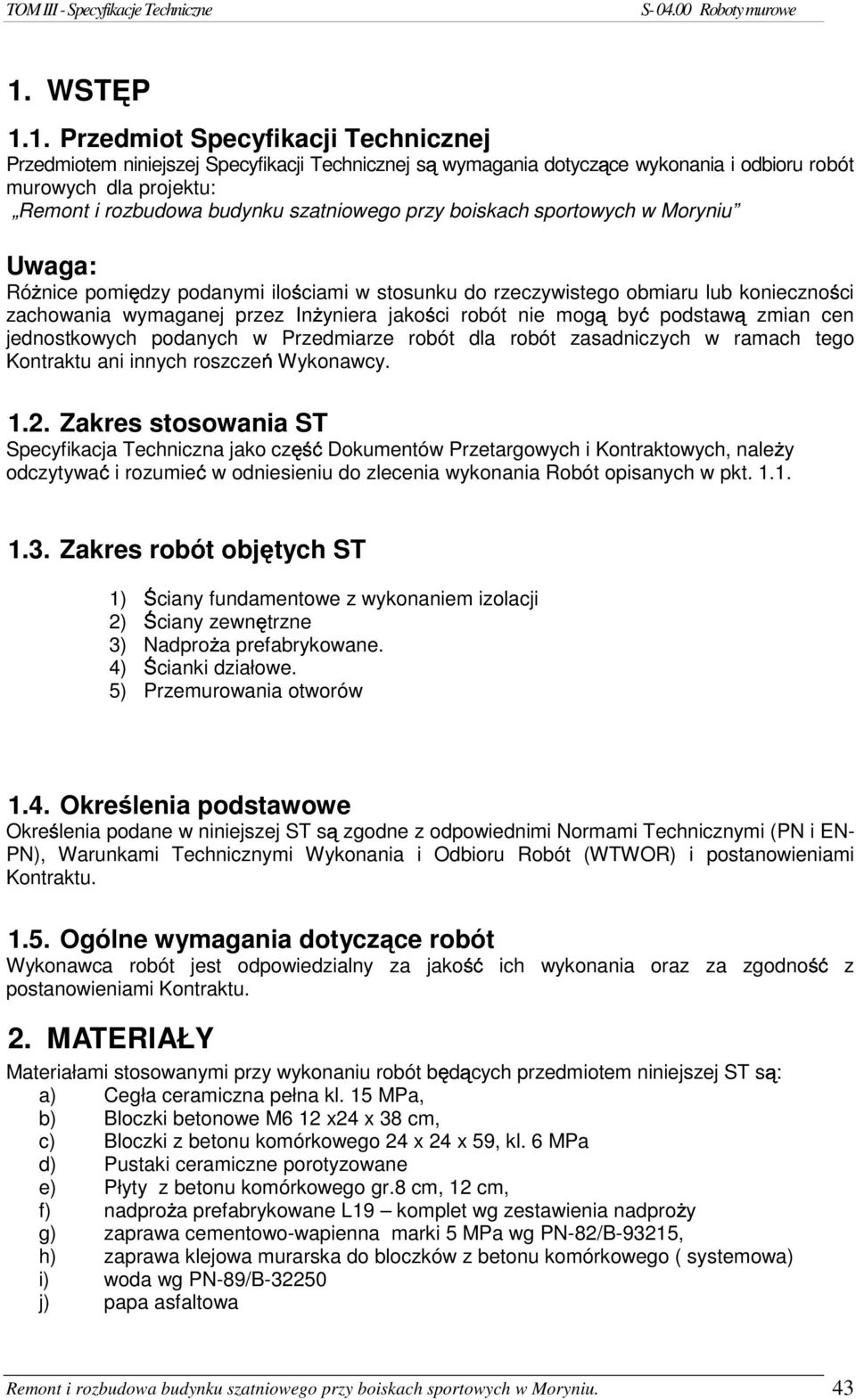 1. Przedmot Specyfkacj Techncznej Przedmotem nnejszej Specyfkacj Techncznej wymagana dotyczące wykonana odboru robót murowych dla projektu: Remont rozbudowa budynku szatnowego przy boskach sportowych