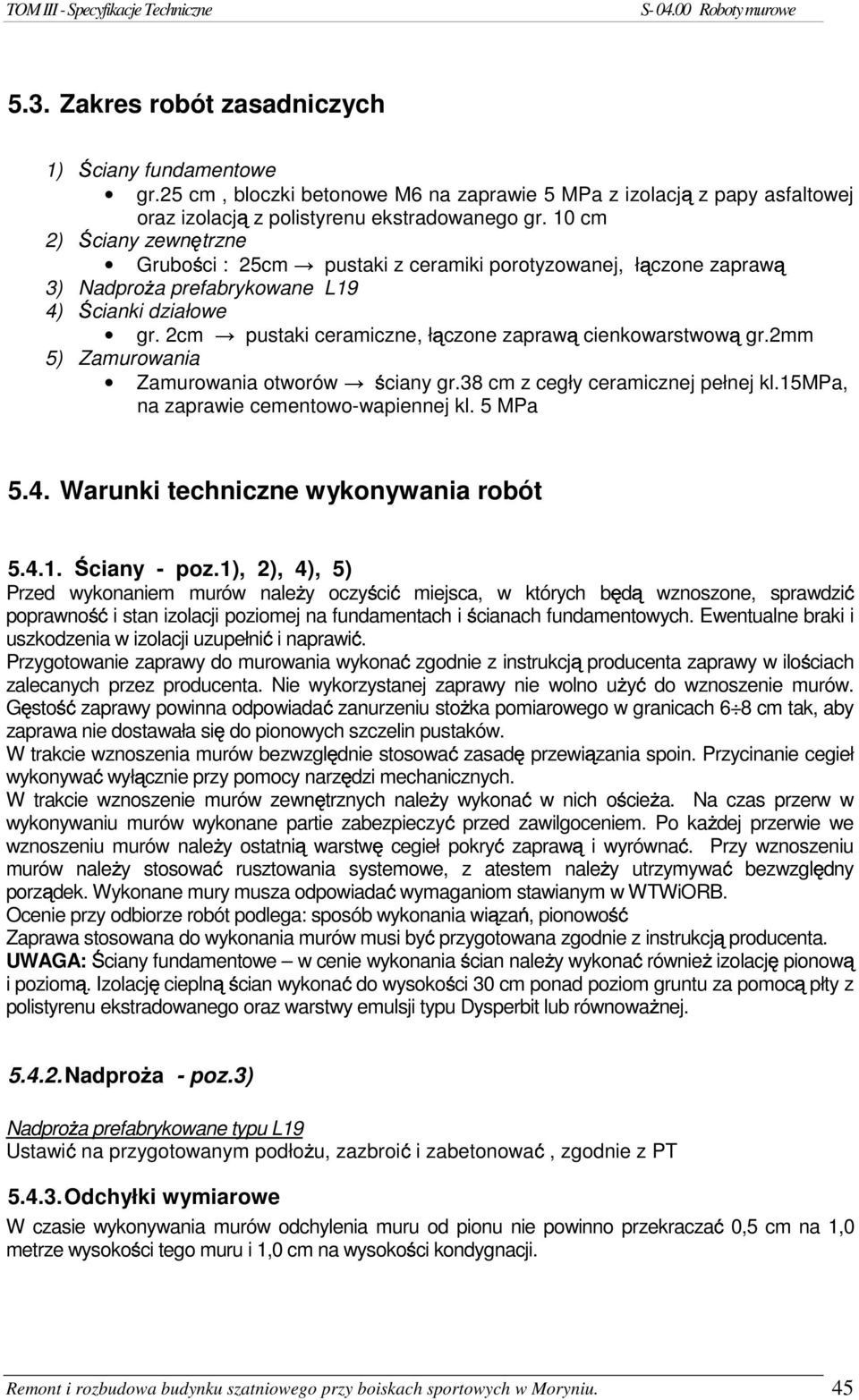 10 cm 2) Ścany zewnętrzne Grubośc : 25cm pustak z ceramk porotyzowanej, łączone zaprawą 3) NadproŜa prefabrykowane L19 4) Ścank dzałowe gr. 2cm pustak ceramczne, łączone zaprawą cenkowarstwową gr.