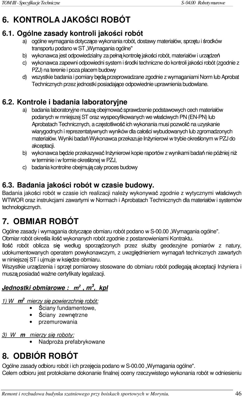 PZJ) na terene poza placem budowy d) wszystke badana pomary przeprowadzane zgodne z wymaganam Norm lub Aprobat Techncznych przez jednostk posadające odpowedne uprawnena budowlane. 6.1.