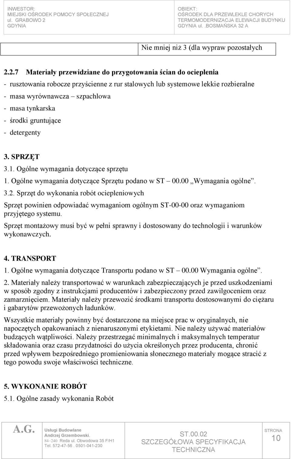 2.7 Materiały przewidziane do przygotowania ścian do ocieplenia - rusztowania robocze przyścienne z rur stalowych lub systemowe lekkie rozbieralne - masa wyrównawcza szpachlowa - masa tynkarska -