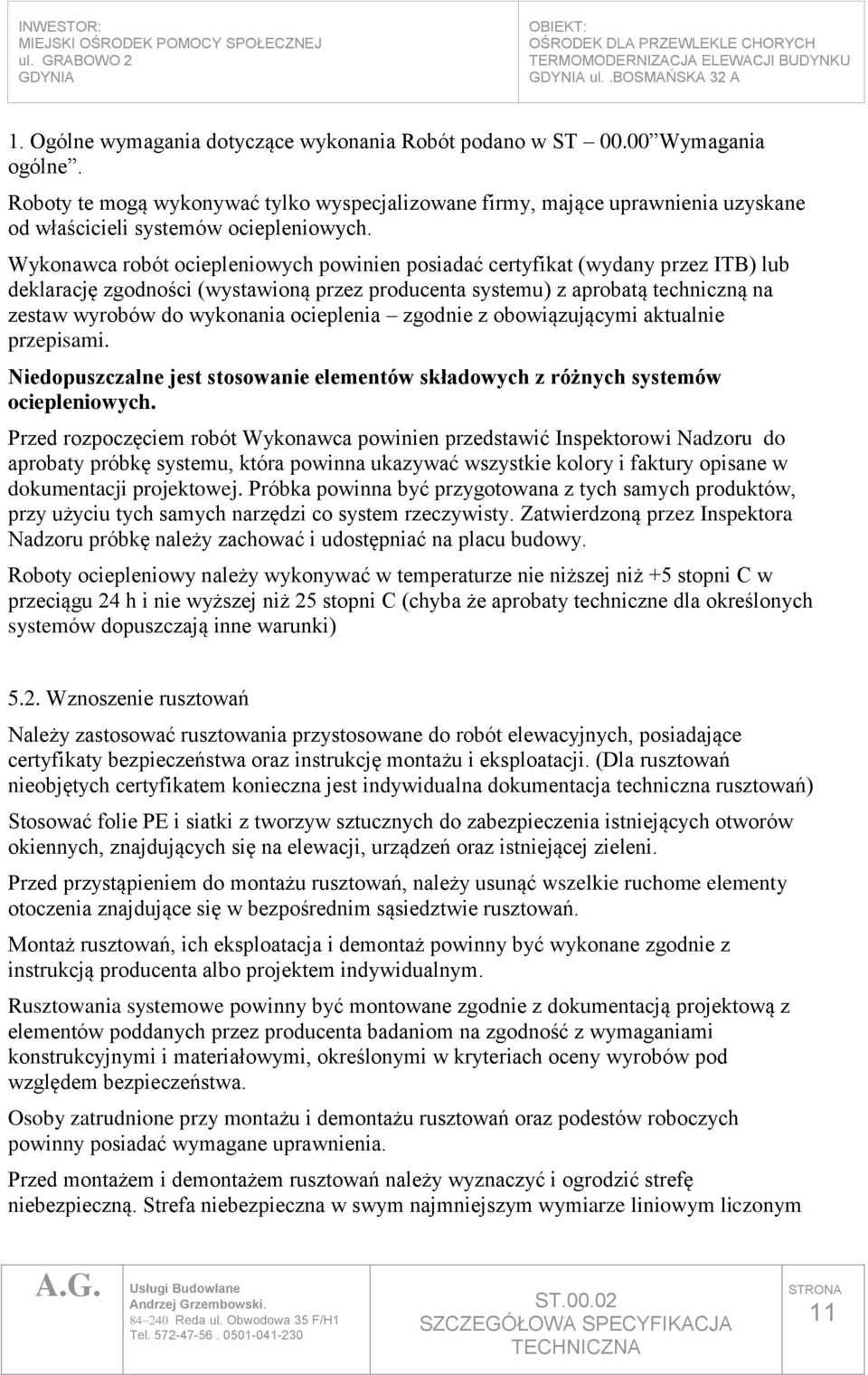 Wykonawca robót ociepleniowych powinien posiadać certyfikat (wydany przez ITB) lub deklarację zgodności (wystawioną przez producenta systemu) z aprobatą techniczną na zestaw wyrobów do wykonania