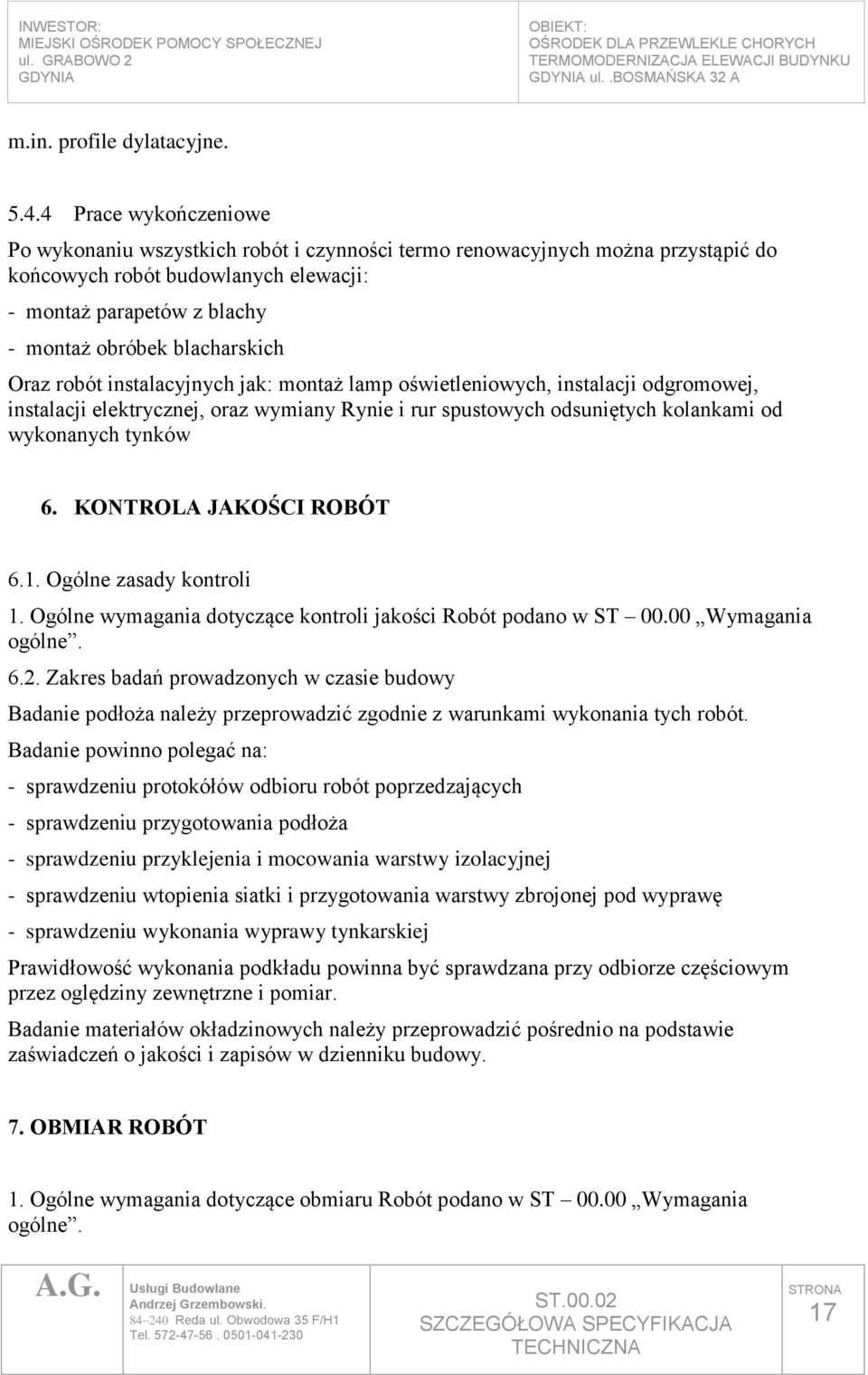 Oraz robót instalacyjnych jak: montaż lamp oświetleniowych, instalacji odgromowej, instalacji elektrycznej, oraz wymiany Rynie i rur spustowych odsuniętych kolankami od wykonanych tynków 6.