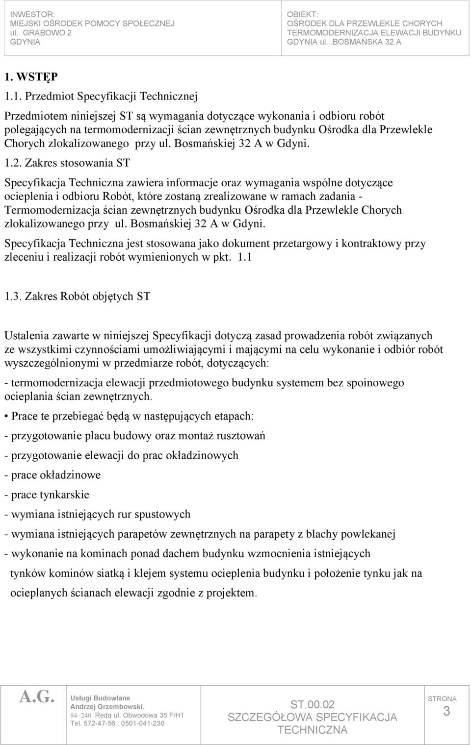 1. Przedmiot Specyfikacji Technicznej Przedmiotem niniejszej ST są wymagania dotyczące wykonania i odbioru robót polegających na termomodernizacji ścian zewnętrznych budynku Ośrodka dla Przewlekle