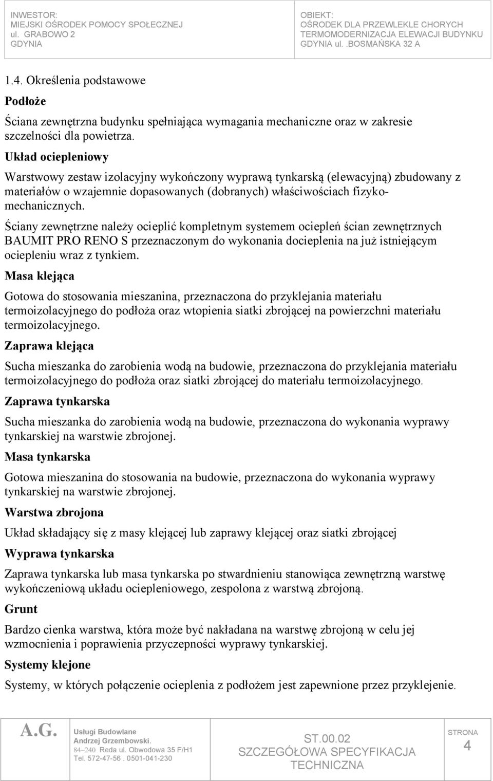 Ściany zewnętrzne należy ocieplić kompletnym systemem ociepleń ścian zewnętrznych BAUMIT PRO RENO S przeznaczonym do wykonania docieplenia na już istniejącym ociepleniu wraz z tynkiem.