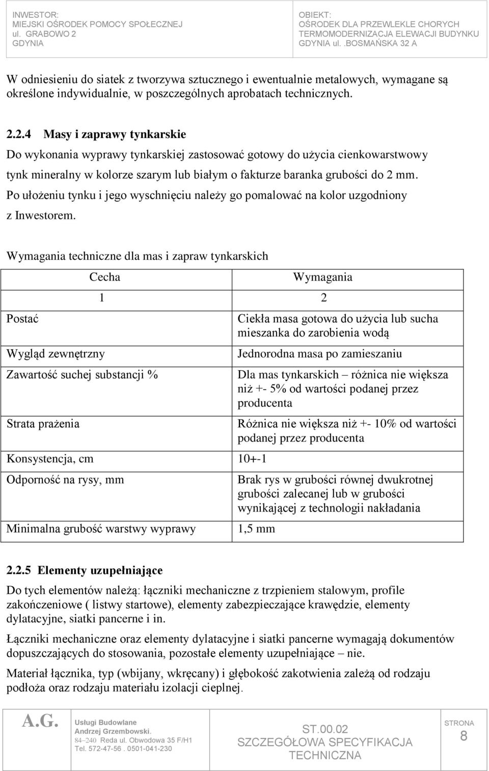 2.4 Masy i zaprawy tynkarskie Do wykonania wyprawy tynkarskiej zastosować gotowy do użycia cienkowarstwowy tynk mineralny w kolorze szarym lub białym o fakturze baranka grubości do 2 mm.