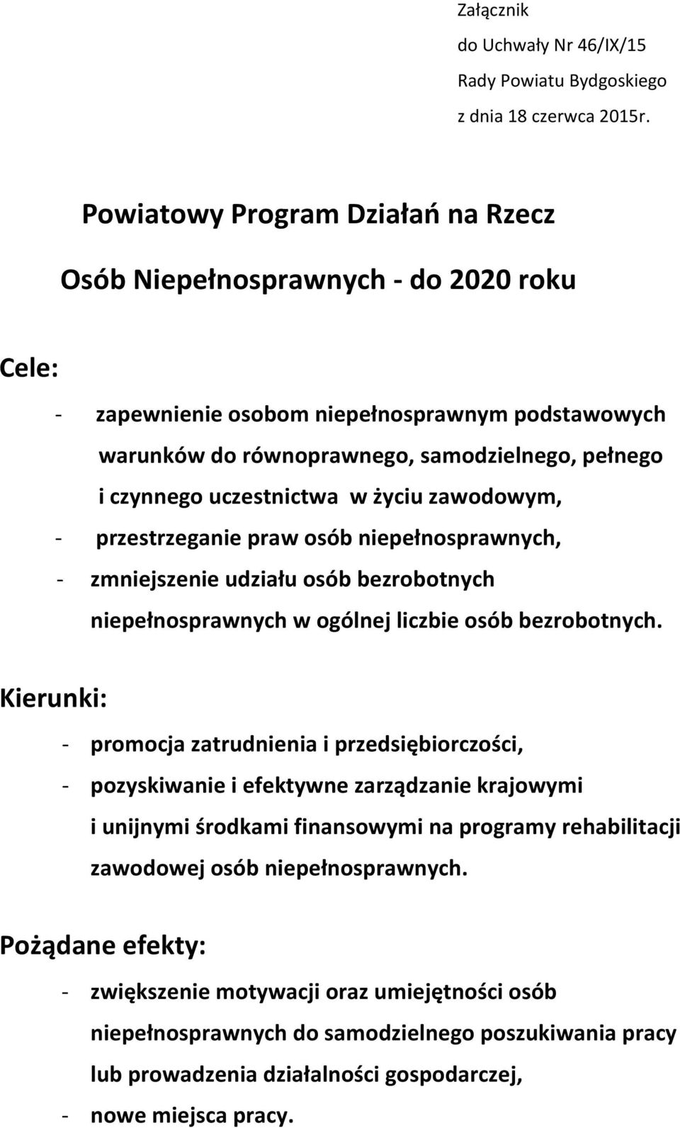 życiu zawodowym, - przestrzeganie praw osób niepełnosprawnych, - zmniejszenie udziału osób bezrobotnych niepełnosprawnych w ogólnej liczbie osób bezrobotnych.