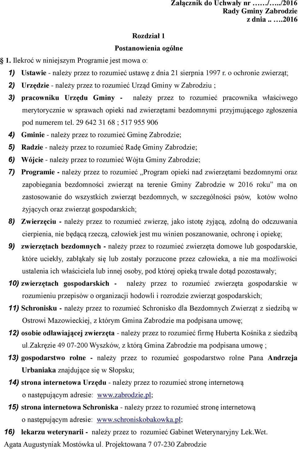 o ochronie zwierząt; 2) Urzędzie - należy przez to rozumieć Urząd Gminy w Zabrodziu ; 3) pracowniku Urzędu Gminy - należy przez to rozumieć pracownika właściwego merytorycznie w sprawach opieki nad