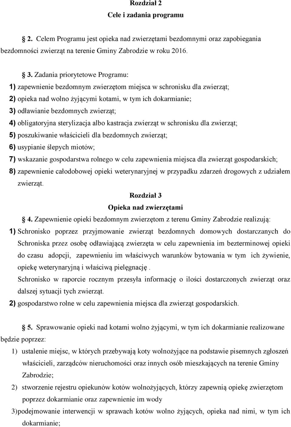 obligatoryjna sterylizacja albo kastracja zwierząt w schronisku dla zwierząt; 5) poszukiwanie właścicieli dla bezdomnych zwierząt; 6) usypianie ślepych miotów; 7) wskazanie gospodarstwa rolnego w