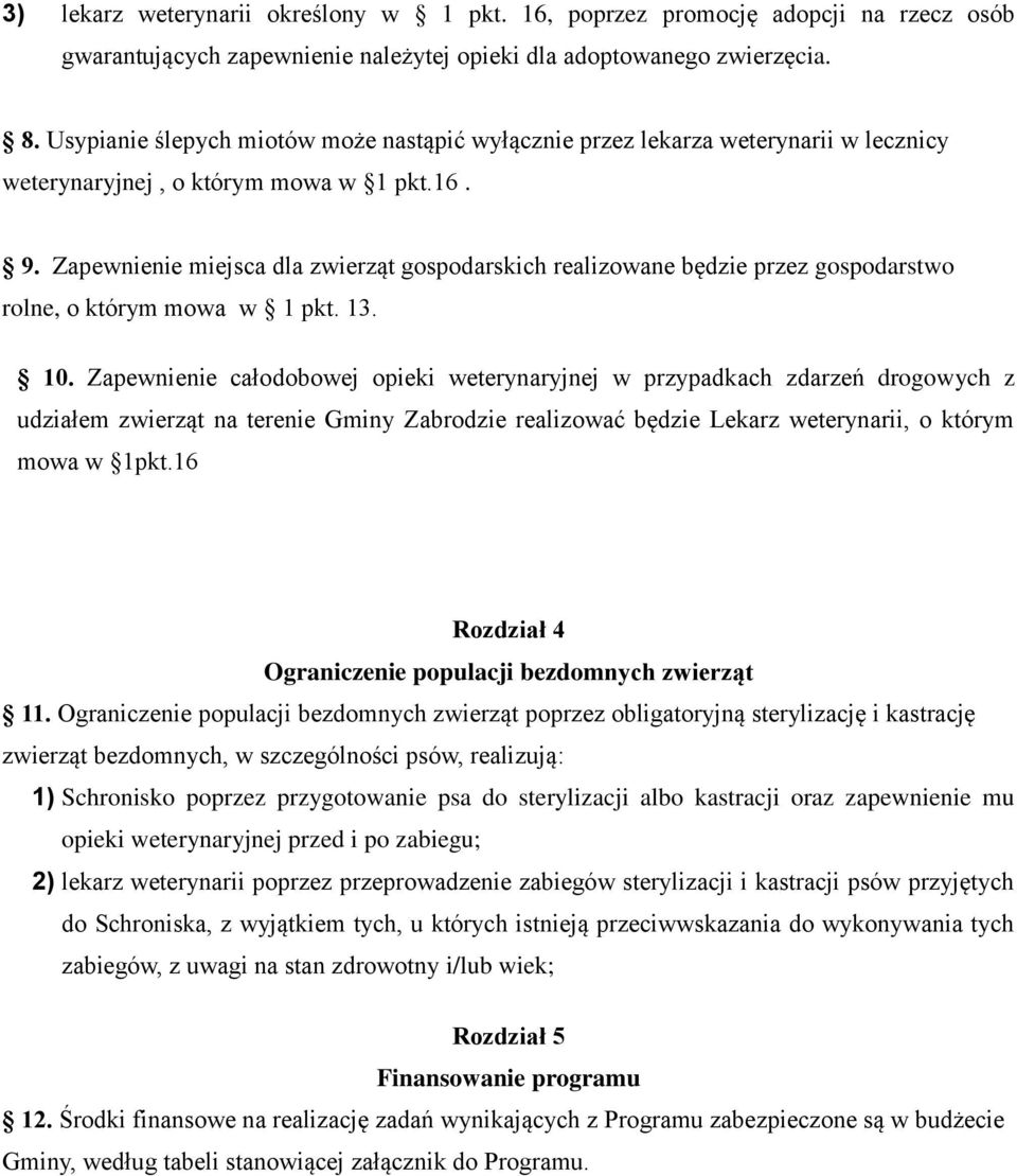 Zapewnienie miejsca dla zwierząt gospodarskich realizowane będzie przez gospodarstwo rolne, o którym mowa w 1 pkt. 13. 10.