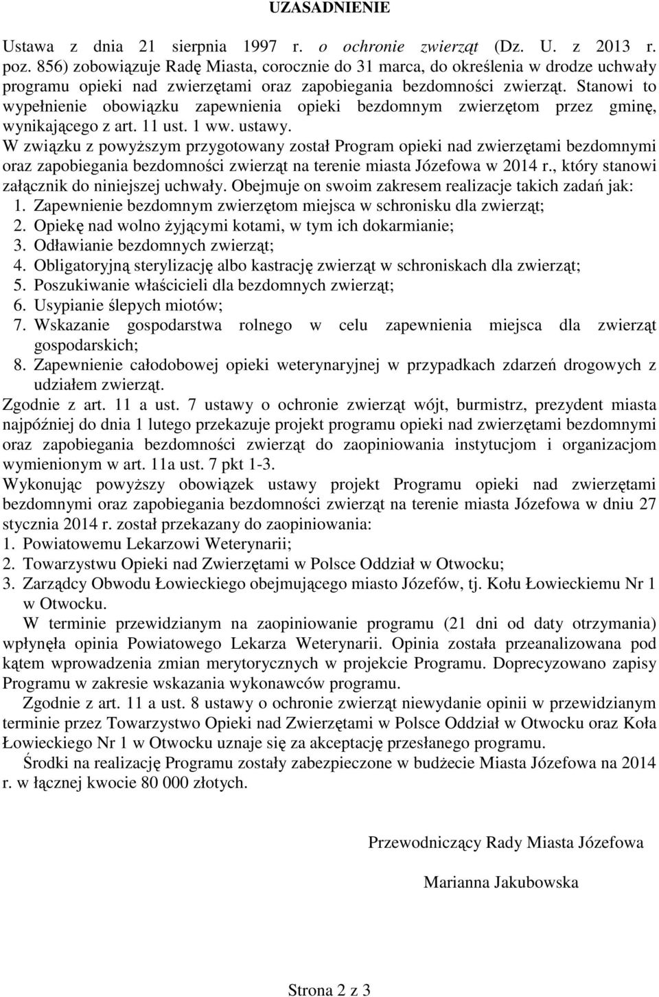 Stanowi to wypełnienie obowiązku zapewnienia opieki bezdomnym zwierzętom przez gminę, wynikającego z art. 11 ust. 1 ww. ustawy.