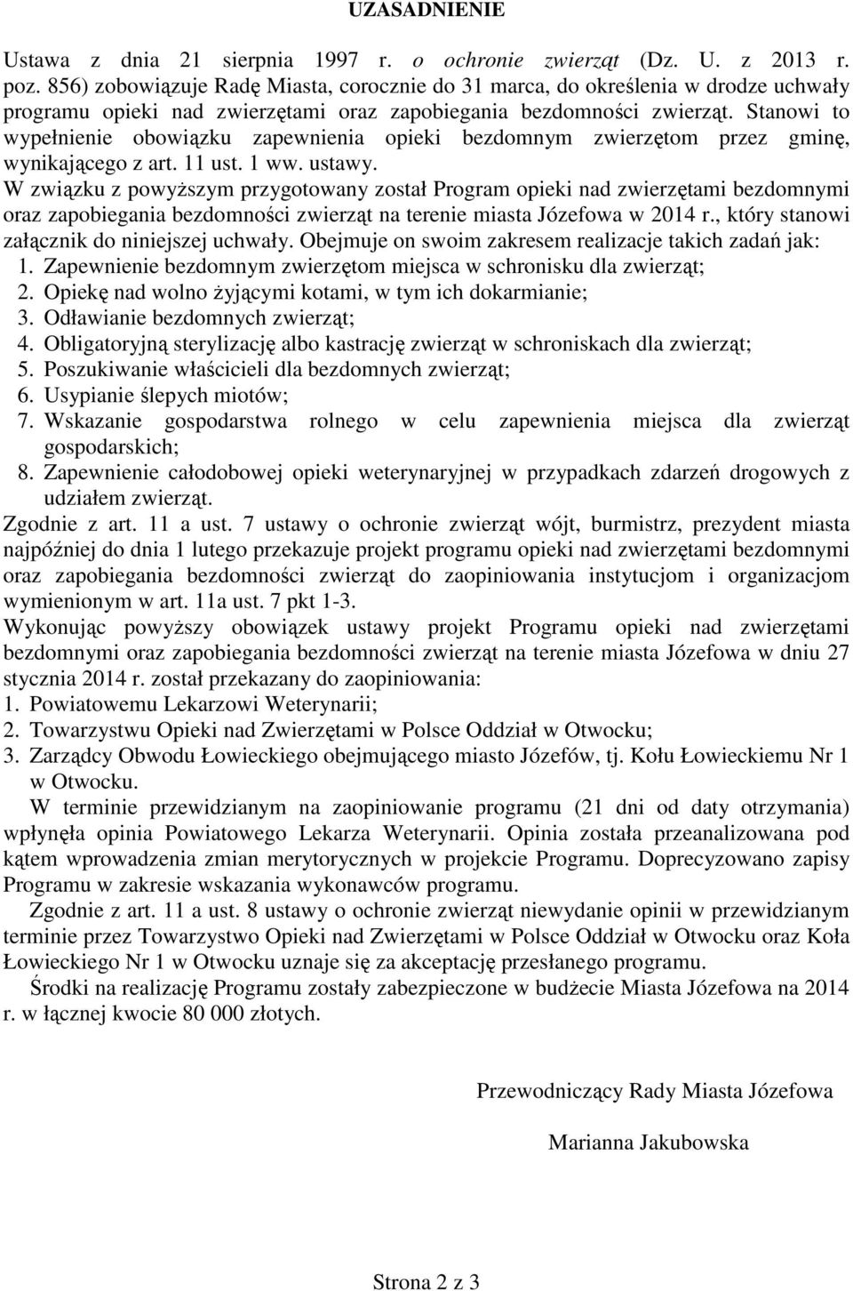 Stanowi to wypełnienie obowiązku zapewnienia opieki bezdomnym zwierzętom przez gminę, wynikającego z art. 11 ust. 1 ww. ustawy.