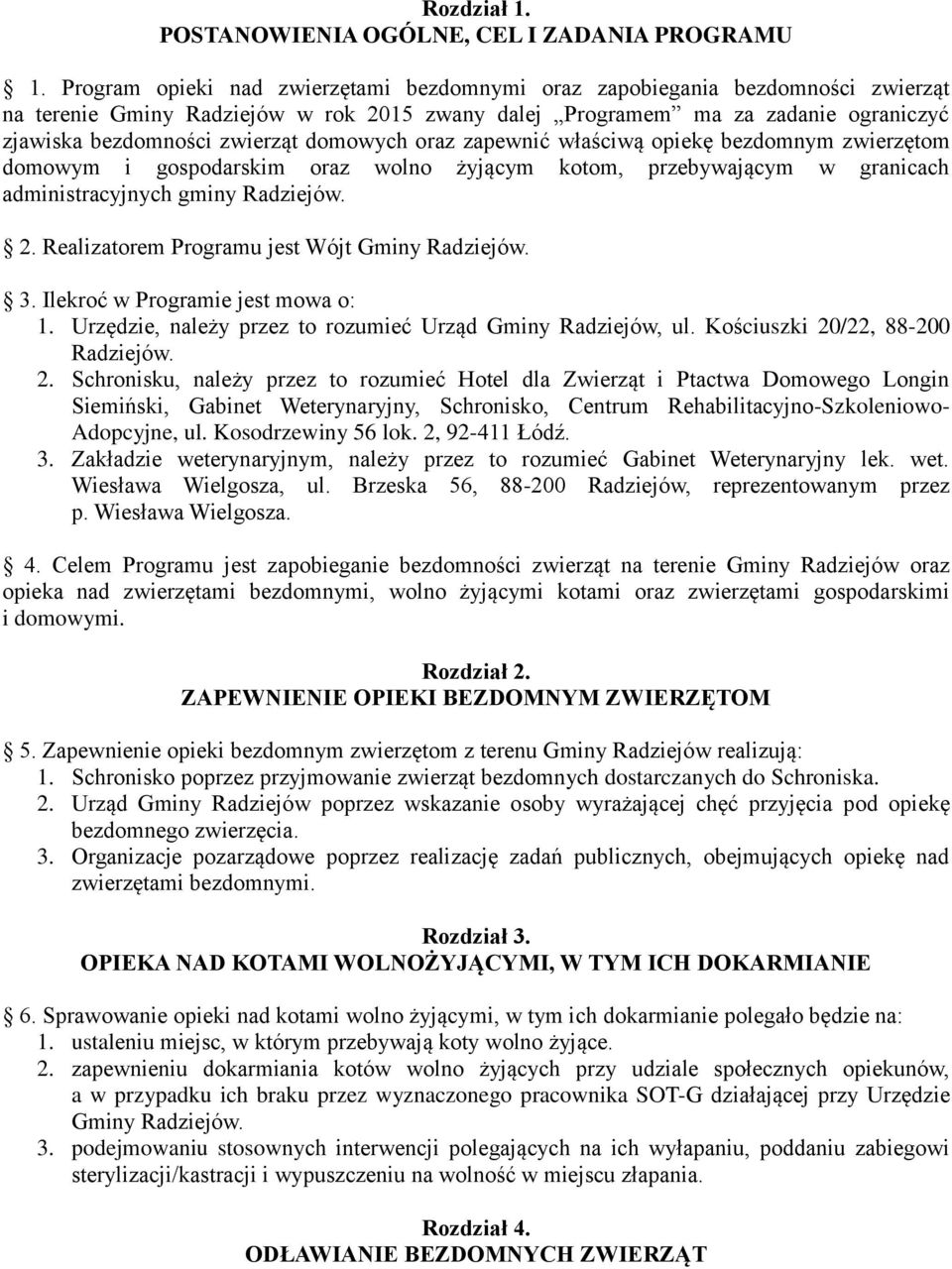 domowych oraz zapewnić właściwą opiekę bezdomnym zwierzętom domowym i gospodarskim oraz wolno żyjącym kotom, przebywającym w granicach administracyjnych gminy Radziejów. 2.