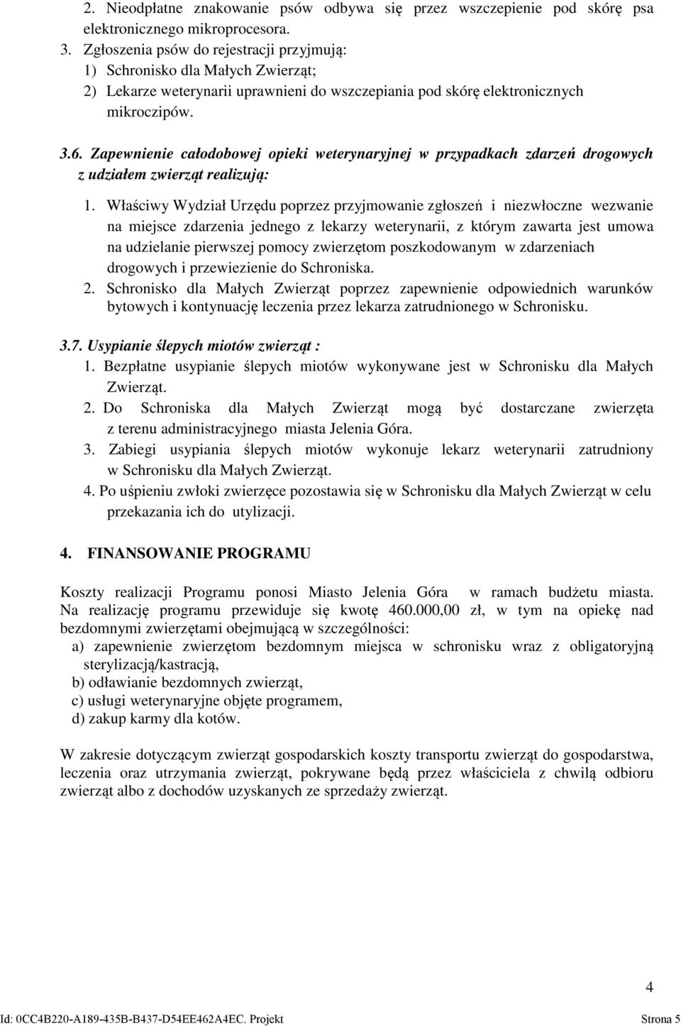 Zapewnienie całodobowej opieki weterynaryjnej w przypadkach zdarzeń drogowych z udziałem zwierząt realizują: 1.