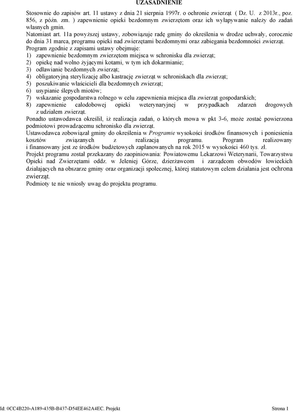 11a powyższej ustawy, zobowiązuje radę gminy do określenia w drodze uchwały, corocznie do dnia 31 marca, programu opieki nad zwierzętami bezdomnymi oraz zabiegania bezdomności zwierząt.