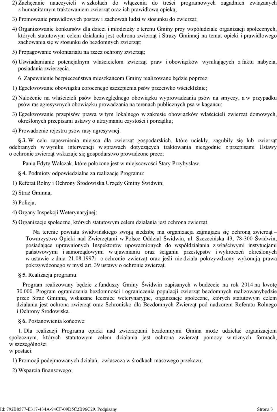 zwierząt i Straży Gminnej na temat opieki i prawidłowego zachowania się w stosunku do bezdomnych zwierząt; 5) Propagowanie wolontariatu na rzecz ochrony zwierząt; 6) Uświadamianie potencjalnym