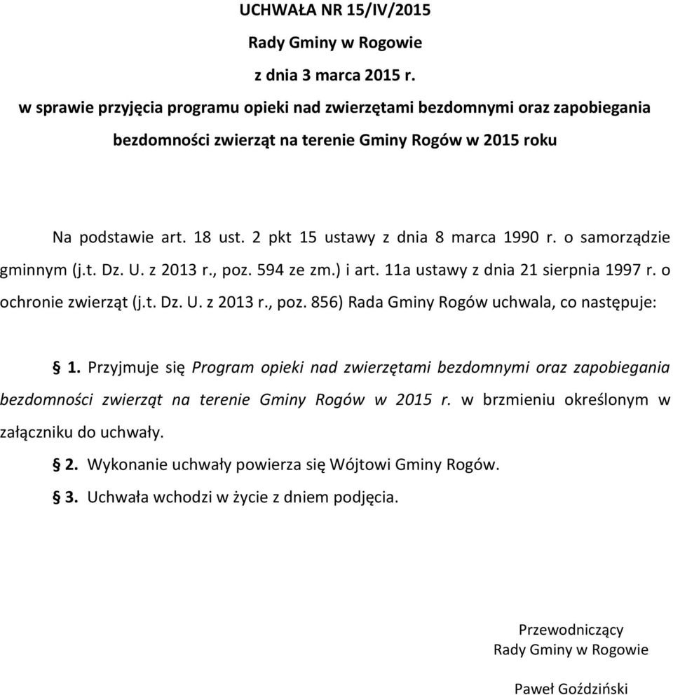 2 pkt 15 ustawy z dnia 8 marca 1990 r. o samorządzie gminnym (j.t. Dz. U. z 2013 r., poz. 594 ze zm.) i art. 11a ustawy z dnia 21 sierpnia 1997 r. o ochronie zwierząt (j.t. Dz. U. z 2013 r., poz. 856) Rada Gminy Rogów uchwala, co następuje: 1.