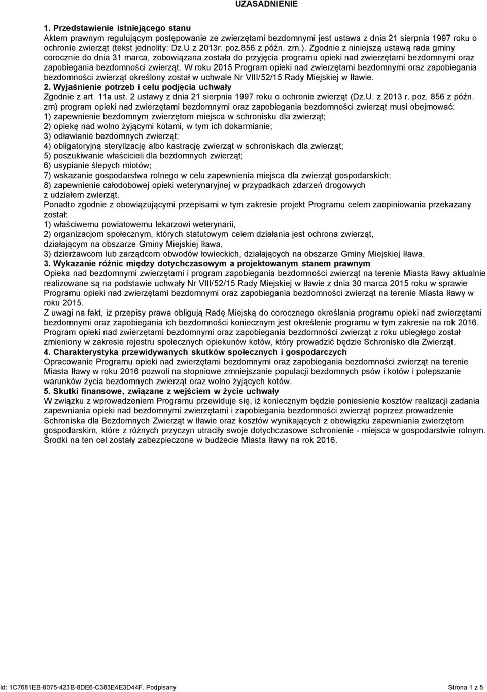 Zgodnie z niniejszą ustawą rada gminy corocznie do dnia 31 marca, zobowiązana została do przyjęcia programu opieki nad zwierzętami bezdomnymi oraz zapobiegania bezdomności zwierząt.