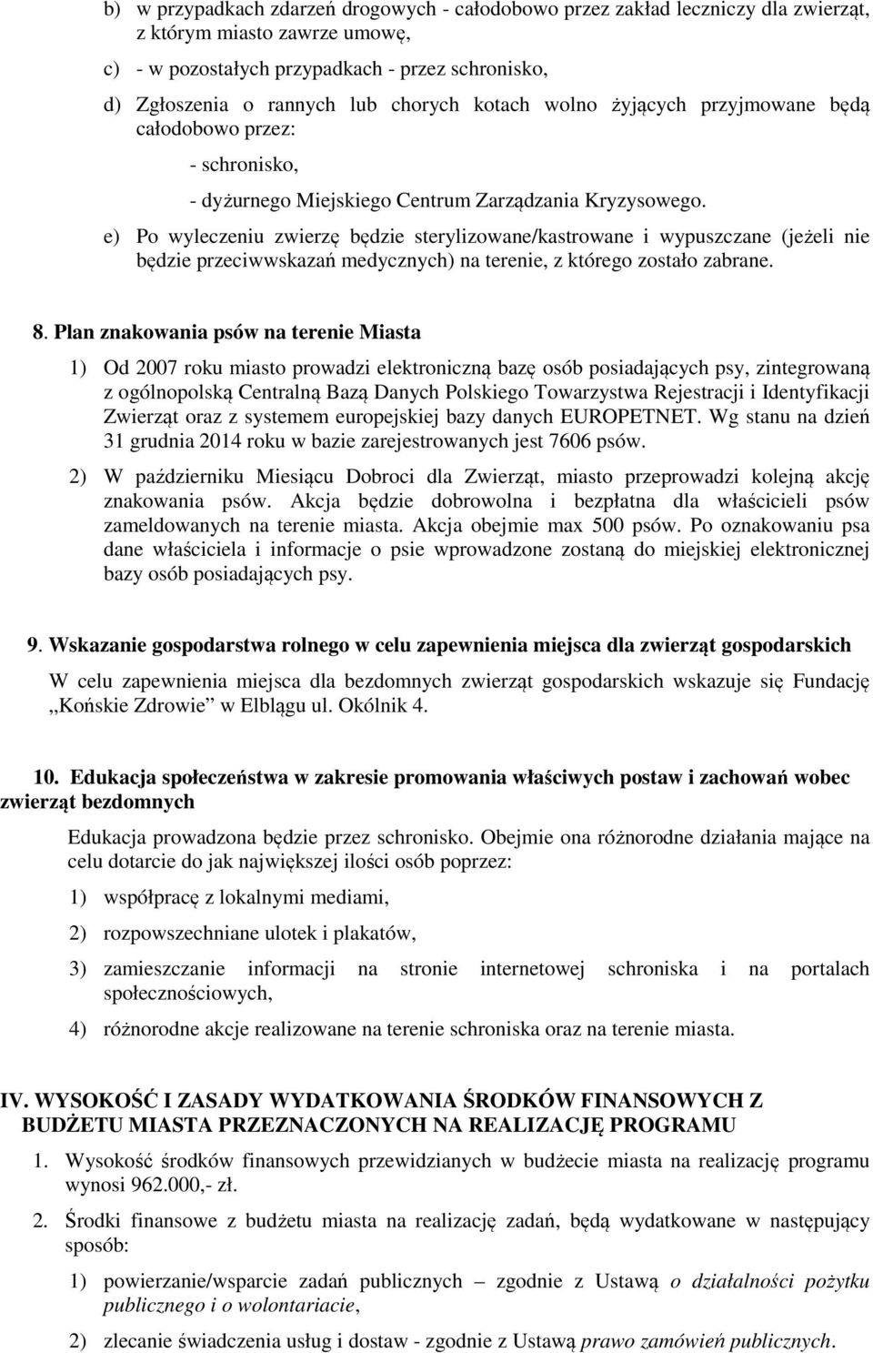 e) Po wyleczeniu zwierzę będzie sterylizowane/kastrowane i wypuszczane (jeżeli nie będzie przeciwwskazań medycznych) na terenie, z którego zostało zabrane. 8.