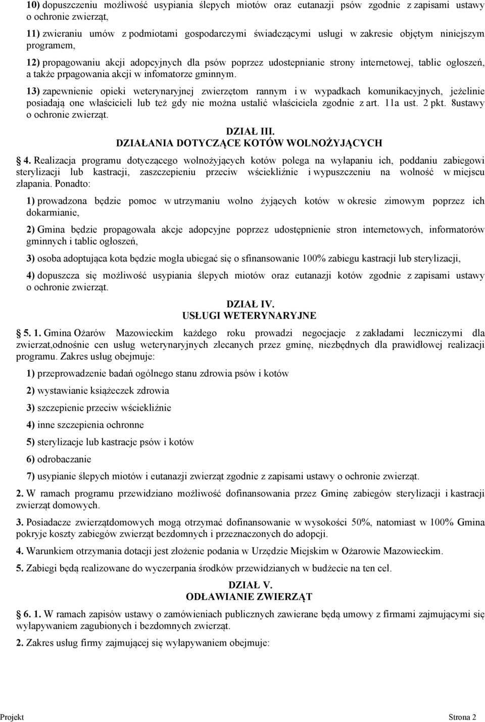 13) zapewnienie opieki weterynaryjnej zwierzętom rannym i w wypadkach komunikacyjnych, jeżelinie posiadają one właścicieli lub też gdy nie można ustalić właściciela zgodnie z art. 11a ust. 2 pkt.