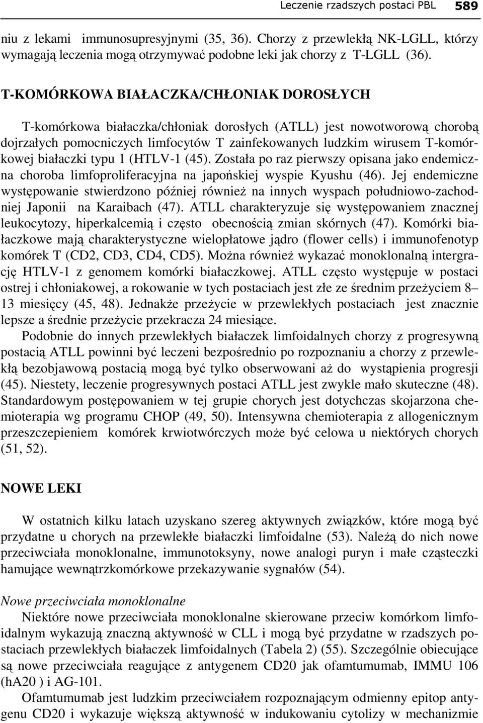 białaczki typu 1 (HTLV-1 (45). Została po raz pierwszy opisana jako endemiczna choroba limfoproliferacyjna na japońskiej wyspie Kyushu (46).