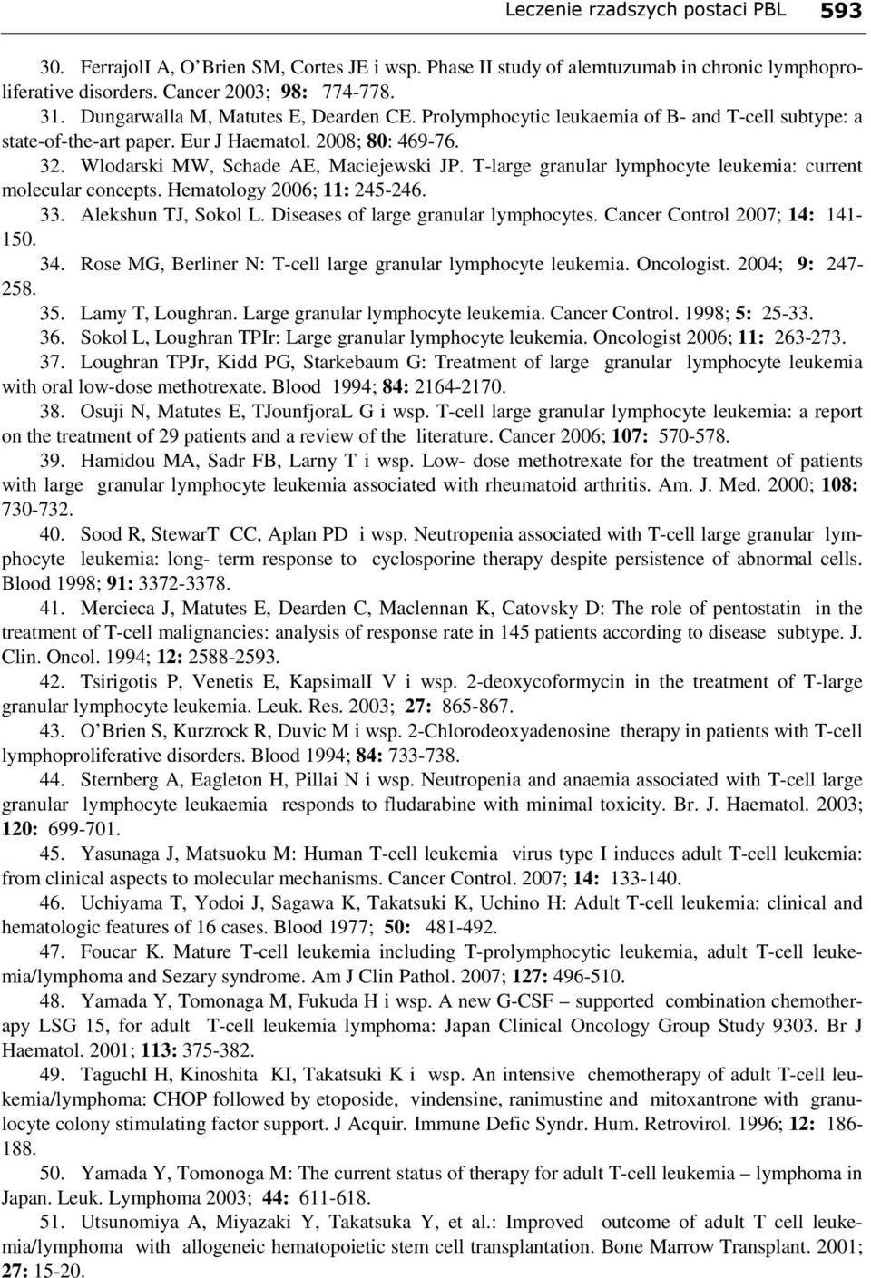 T-large granular lymphocyte leukemia: current molecular concepts. Hematology 2006; 11: 245-246. 33. Alekshun TJ, Sokol L. Diseases of large granular lymphocytes. Cancer Control 2007; 14: 141-150. 34.