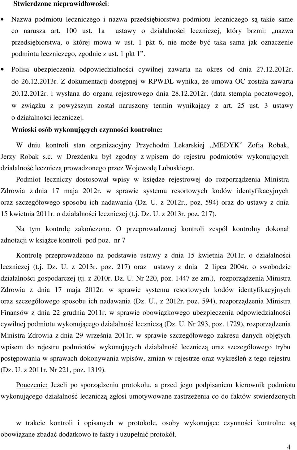 Polisa ubezpieczenia odpowiedzialności cywilnej zawarta na okres od dnia 27.12.2012r. do 26.12.2013r. Z dokumentacji dostępnej w RPWDL wynika, że umowa OC została zawarta 20.12.2012r. i wysłana do organu rejestrowego dnia 28.