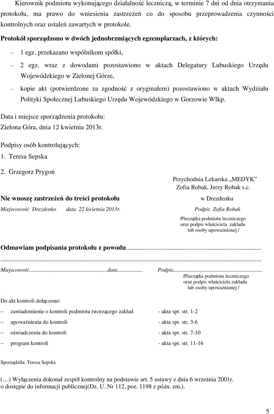 wraz z dowodami pozostawiono w aktach Delegatury Lubuskiego Urzędu Wojewódzkiego w Zielonej Górze, kopie akt (potwierdzone za zgodność z oryginałem) pozostawiono w aktach Wydziału Polityki Społecznej