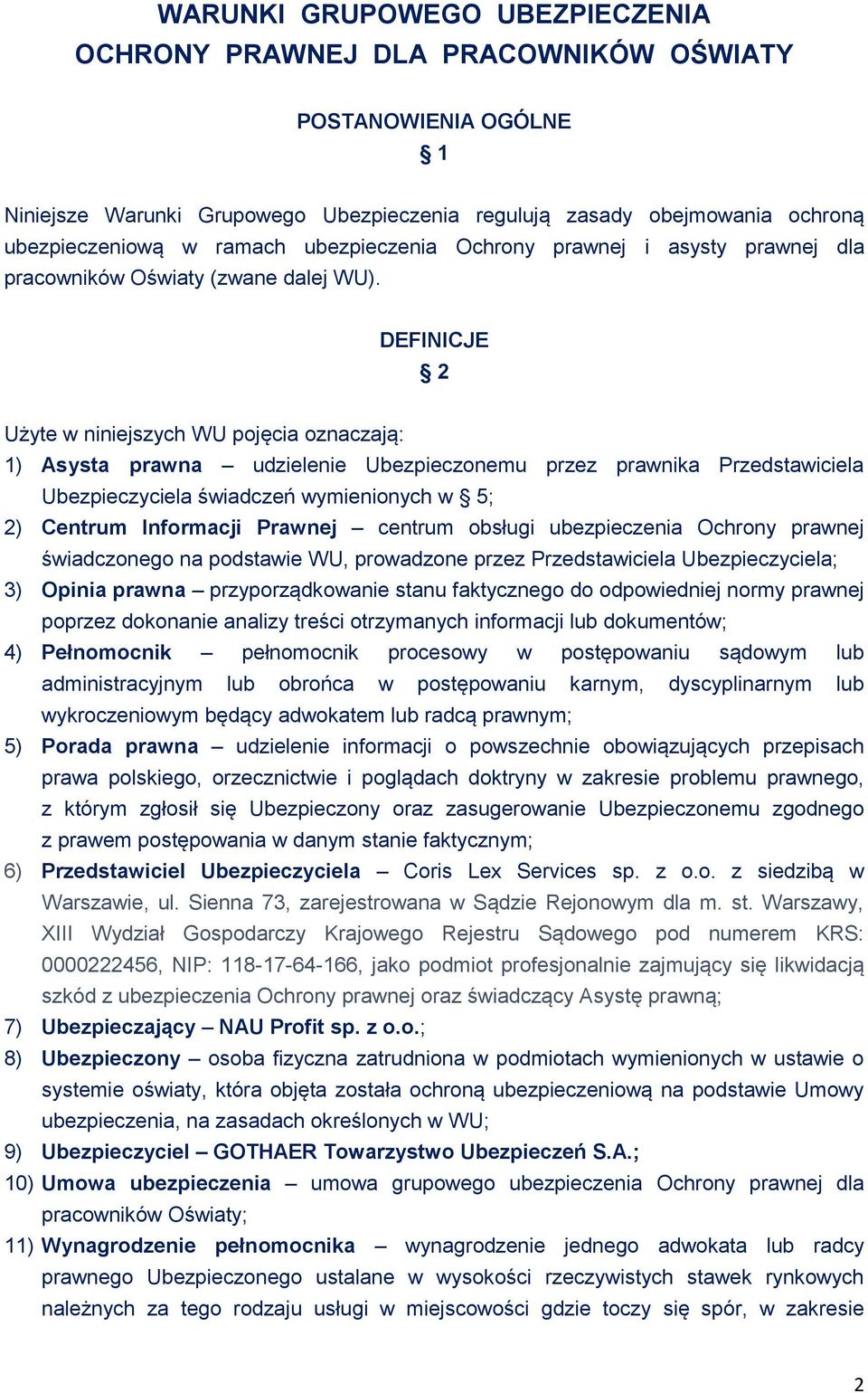 DEFINICJE 2 Użyte w niniejszych WU pojęcia oznaczają: 1) Asysta prawna udzielenie Ubezpieczonemu przez prawnika Przedstawiciela Ubezpieczyciela świadczeń wymienionych w 5; 2) Centrum Informacji