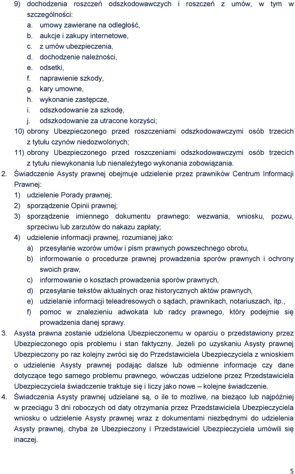 odszkodowanie za utracone korzyści; 10) obrony Ubezpieczonego przed roszczeniami odszkodowawczymi osób trzecich z tytułu czynów niedozwolonych; 11) obrony Ubezpieczonego przed roszczeniami