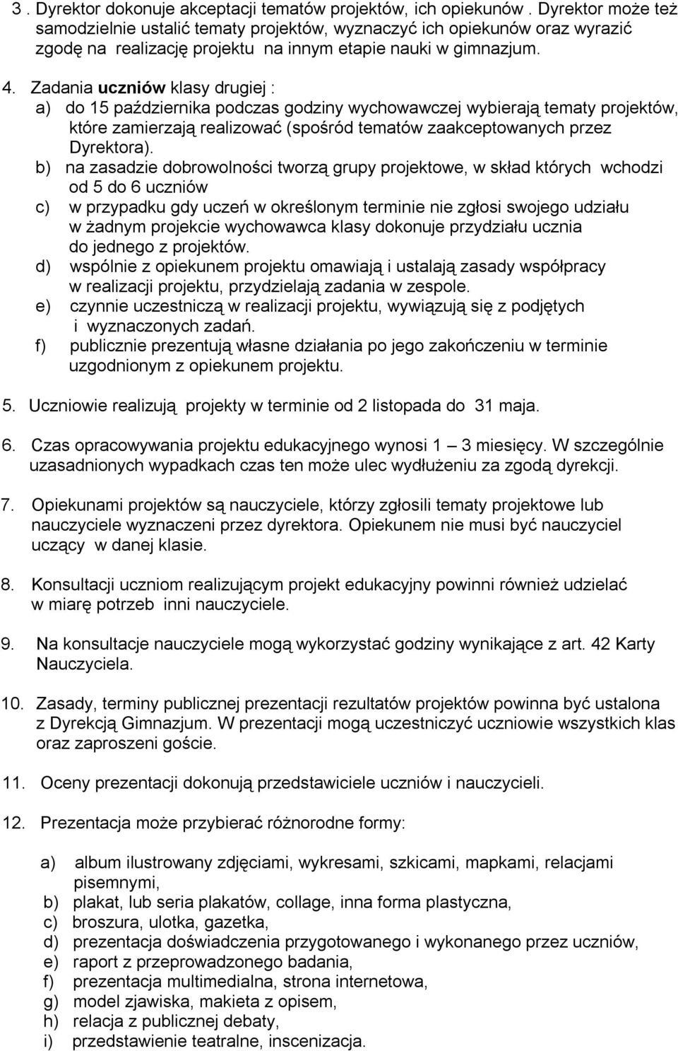 Zadania uczniów klasy drugiej : a) do 15 października podczas godziny wychowawczej wybierają tematy projektów, które zamierzają realizować (spośród tematów zaakceptowanych przez Dyrektora).