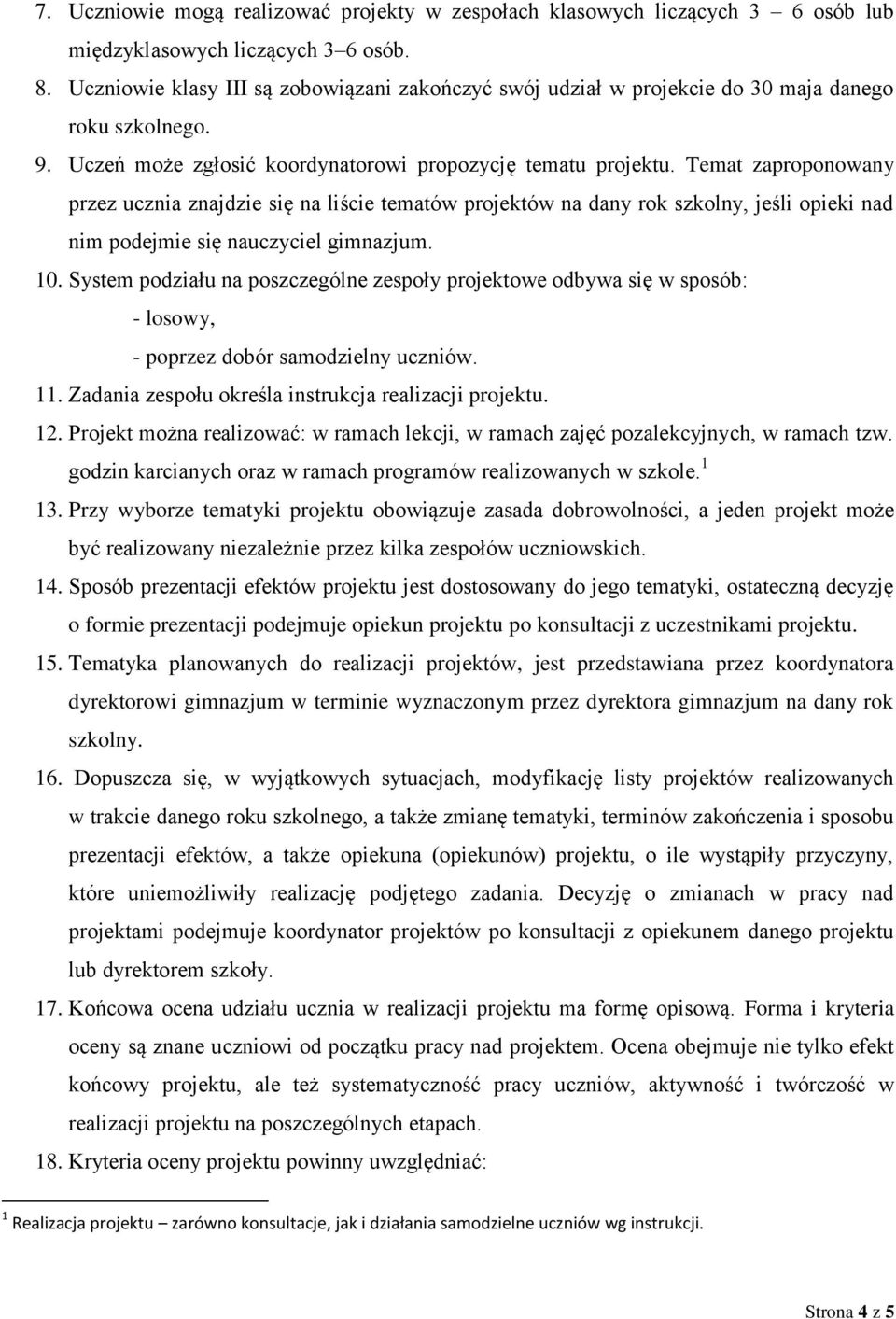 Temat zaproponowany przez ucznia znajdzie się na liście tematów projektów na dany rok szkolny, jeśli opieki nad nim podejmie się nauczyciel gimnazjum. 10.