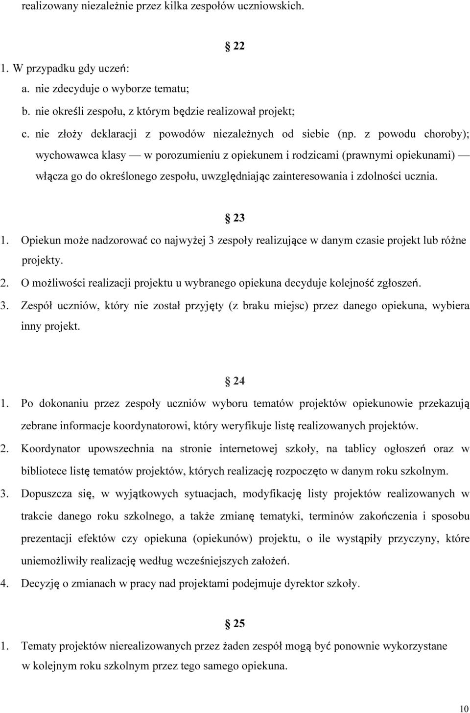 z powodu choroby); wychowawca klasy w porozumieniu z opiekunem i rodzicami (prawnymi opiekunami) włącza go do określonego zespołu, uwzględniając zainteresowania i zdolności ucznia. 23 1.