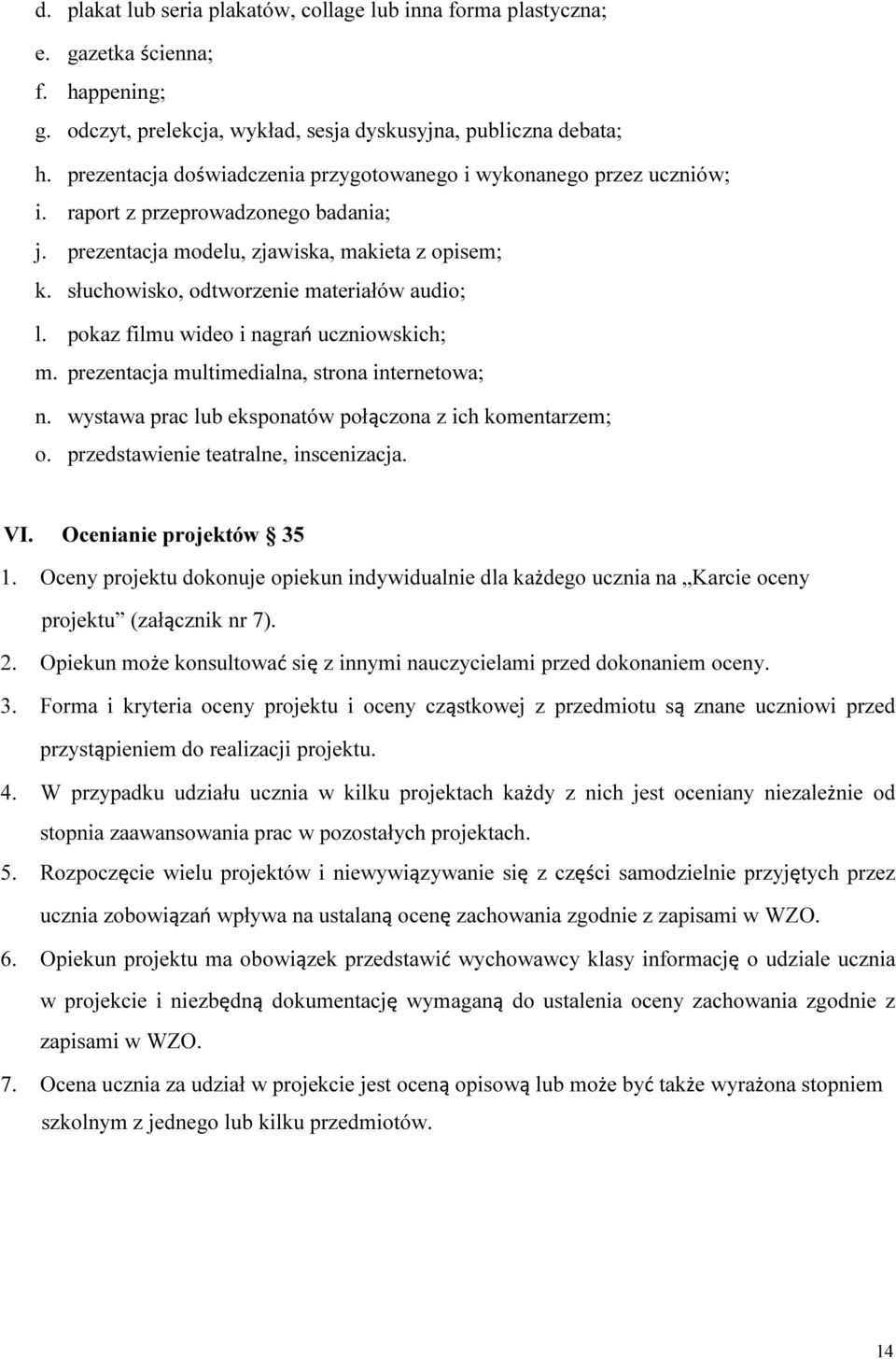 słuchowisko, odtworzenie materiałów audio; l. pokaz filmu wideo i nagrań uczniowskich; m. prezentacja multimedialna, strona internetowa; n. wystawa prac lub eksponatów połączona z ich komentarzem; o.