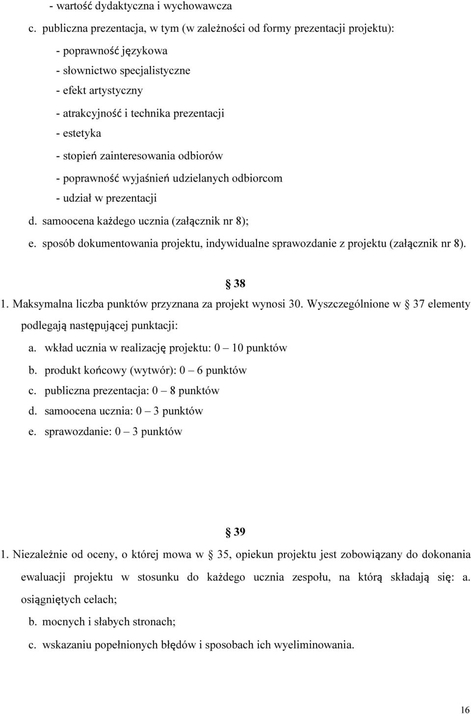 stopień zainteresowania odbiorów - poprawność wyjaśnień udzielanych odbiorcom - udział w prezentacji d. samoocena każdego ucznia (załącznik nr 8); e.