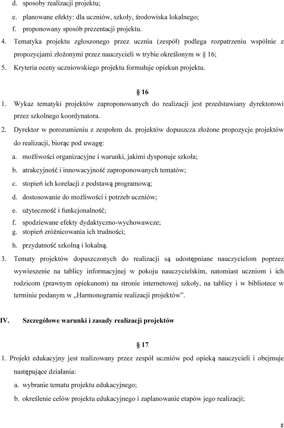 Kryteria oceny uczniowskiego projektu formułuje opiekun projektu. 16 1. Wykaz tematyki projektów zaproponowanych do realizacji jest przedstawiany dyrektorowi przez szkolnego koordynatora. 2.