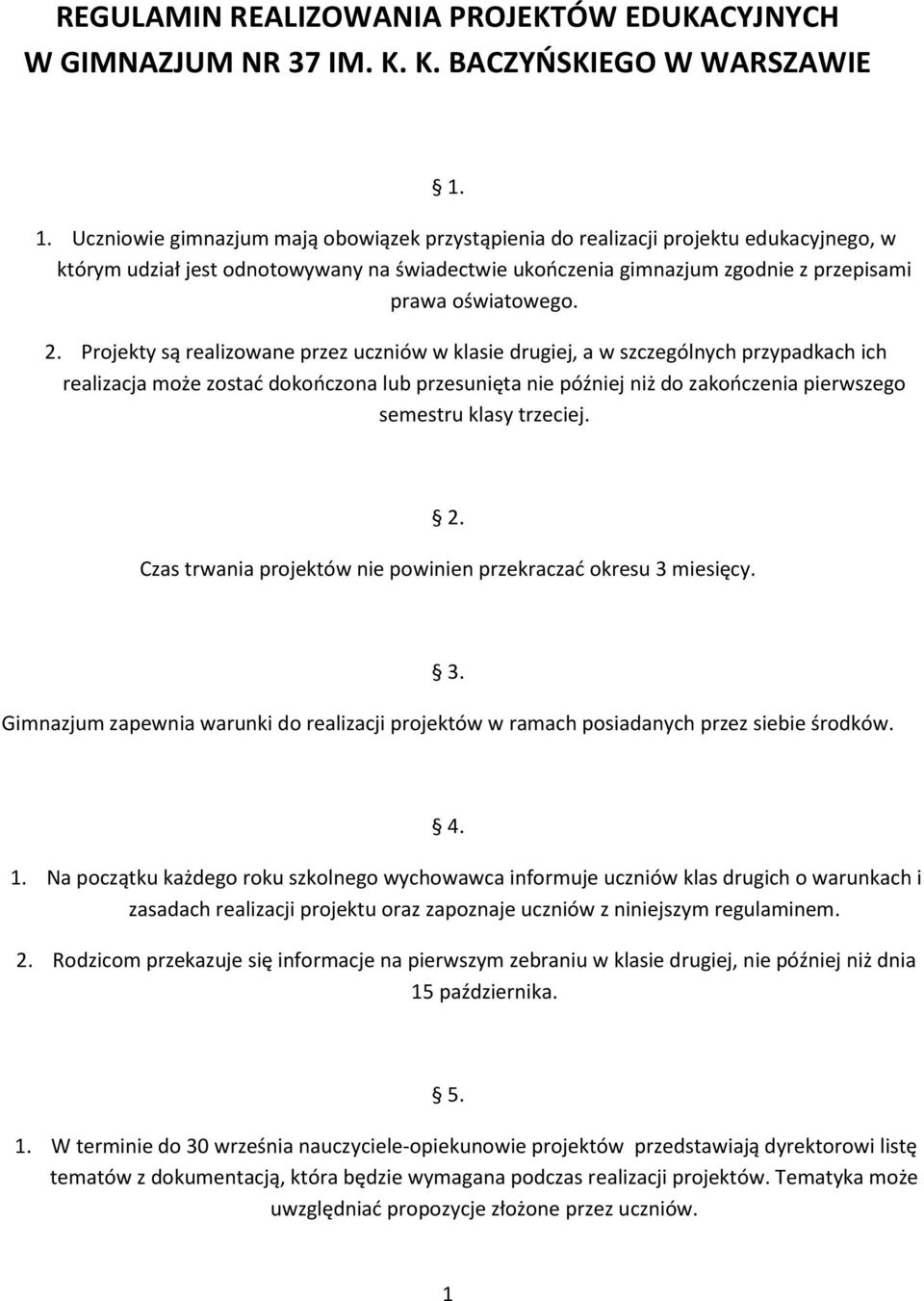 2. Projekty są realizowane przez uczniów w klasie drugiej, a w szczególnych przypadkach ich realizacja może zostać dokończona lub przesunięta nie później niż do zakończenia pierwszego semestru klasy