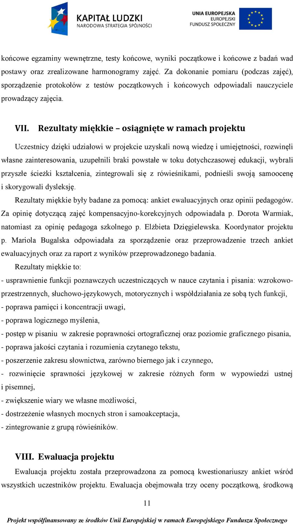 Rezultaty miękkie osiągnięte w ramach projektu Uczestnicy dzięki udziałowi w projekcie uzyskali nową wiedzę i umiejętności, rozwinęli własne zainteresowania, uzupełnili braki powstałe w toku