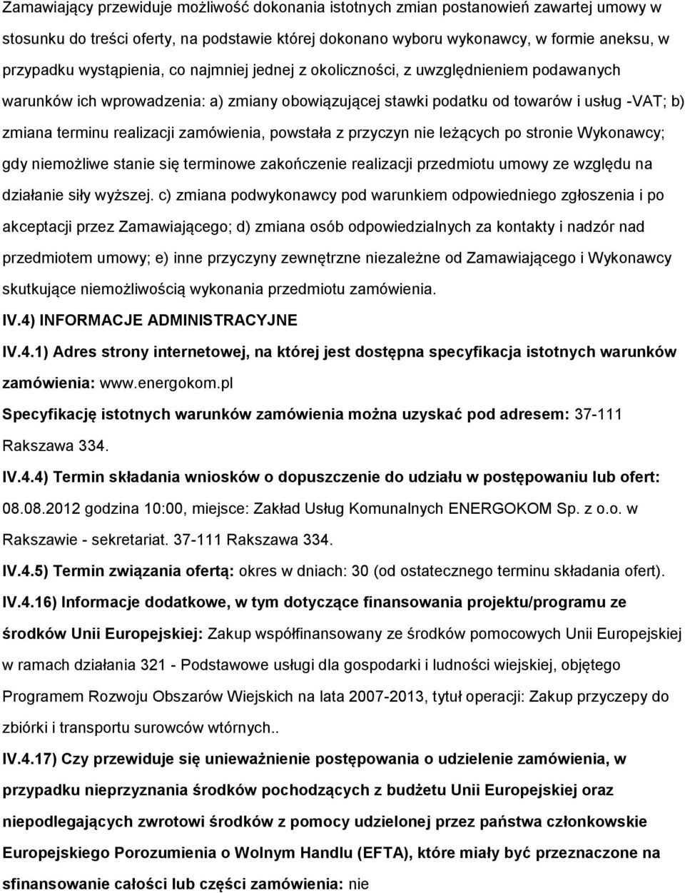 zamówienia, powstała z przyczyn nie leżących po stronie Wykonawcy; gdy niemożliwe stanie się terminowe zakończenie realizacji przedmiotu umowy ze względu na działanie siły wyższej.