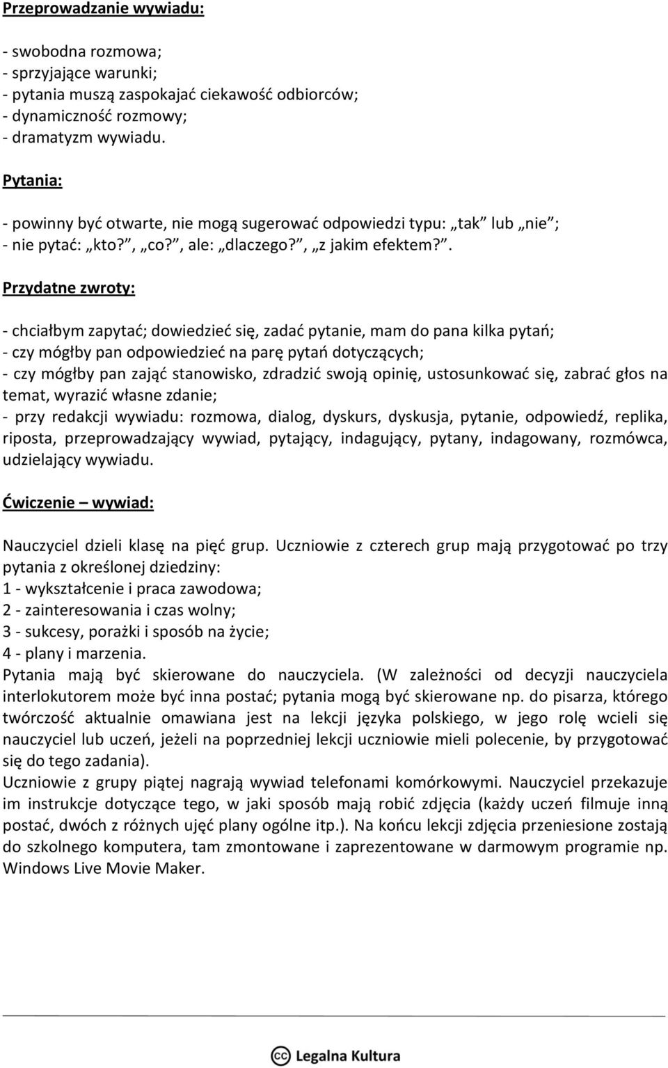 . Przydatne zwroty: - chciałbym zapytać; dowiedzieć się, zadać pytanie, mam do pana kilka pytań; - czy mógłby pan odpowiedzieć na parę pytań dotyczących; - czy mógłby pan zająć stanowisko, zdradzić