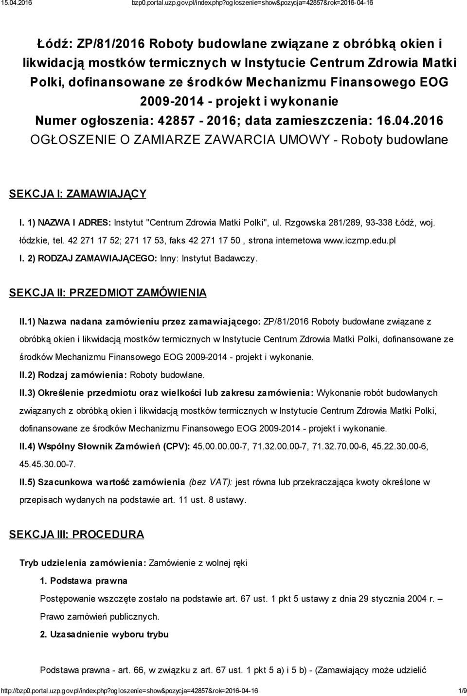 1) NAZWA I ADRES: Instytut "Centrum Zdrowia Matki Polki", ul. Rzgowska 281/289, 93-338 Łódź, woj. łódzkie, tel. 42 271 17 52; 271 17 53, faks 42 271 17 50, strona internetowa www.iczmp.edu.pl I.