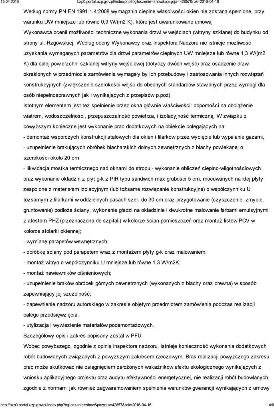 Według oceny Wykonawcy oraz Inspektora Nadzoru nie istnieje możliwość uzyskania wymaganych parametrów dla drzwi parametrów cieplnych UW mniejsze lub równe 1,3 W/(m2 K) dla całej powierzchni szklanej